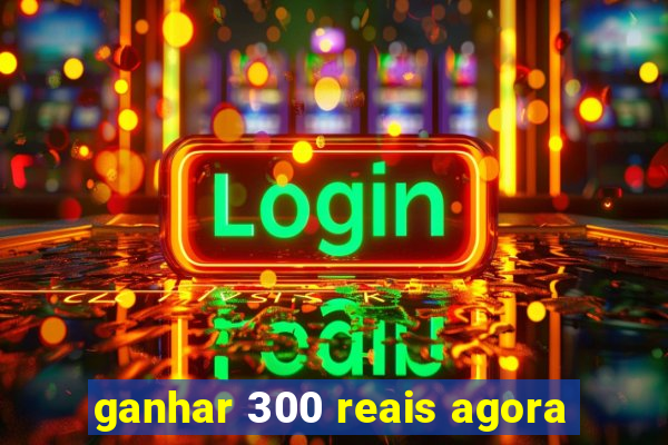 ganhar 300 reais agora